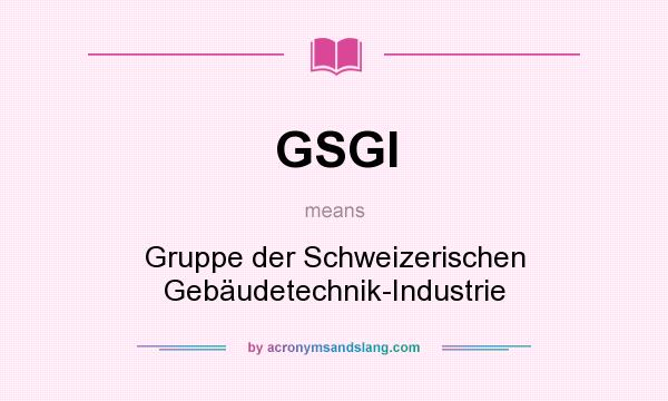 What does GSGI mean? It stands for Gruppe der Schweizerischen Gebäudetechnik-Industrie