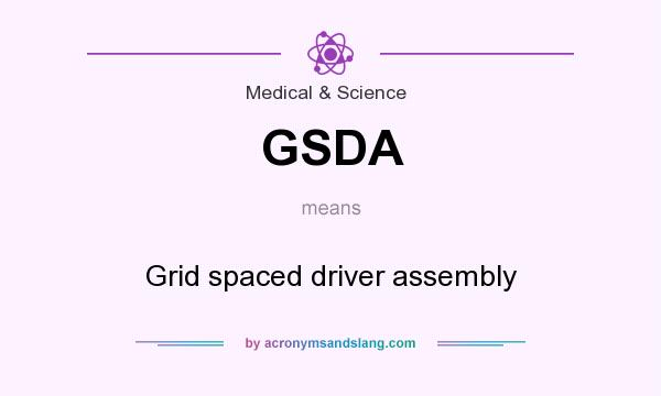 What does GSDA mean? It stands for Grid spaced driver assembly