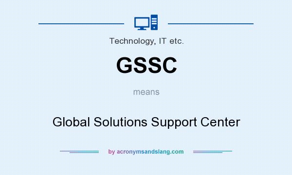 What does GSSC mean? It stands for Global Solutions Support Center