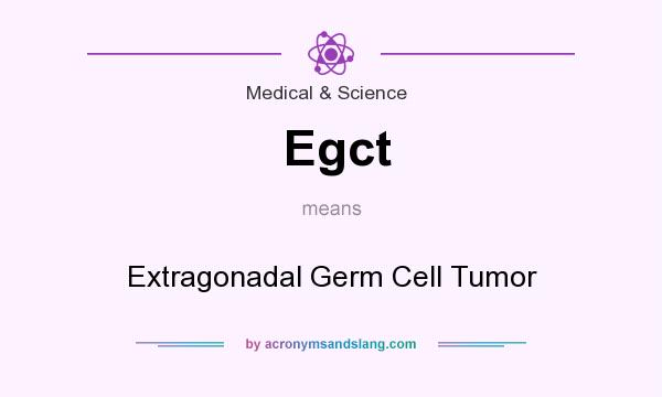 What does Egct mean? It stands for Extragonadal Germ Cell Tumor