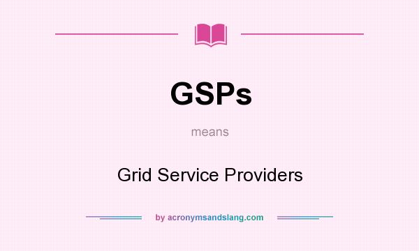 What does GSPs mean? It stands for Grid Service Providers