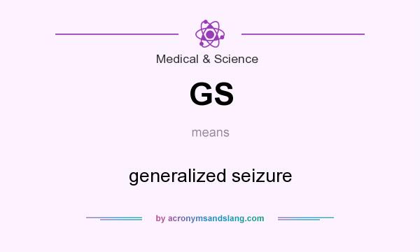 What does GS mean? It stands for generalized seizure