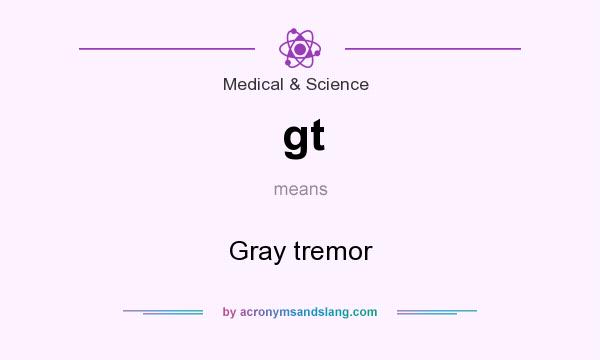 What does gt mean? It stands for Gray tremor