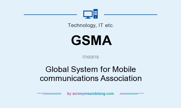 What does GSMA mean? It stands for Global System for Mobile communications Association