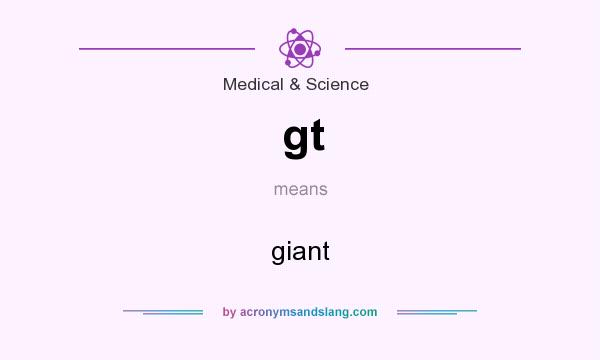 What does gt mean? It stands for giant