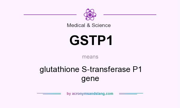 What does GSTP1 mean? It stands for glutathione S-transferase P1 gene