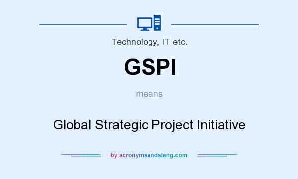 What does GSPI mean? It stands for Global Strategic Project Initiative