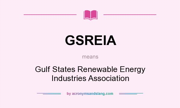 What does GSREIA mean? It stands for Gulf States Renewable Energy Industries Association