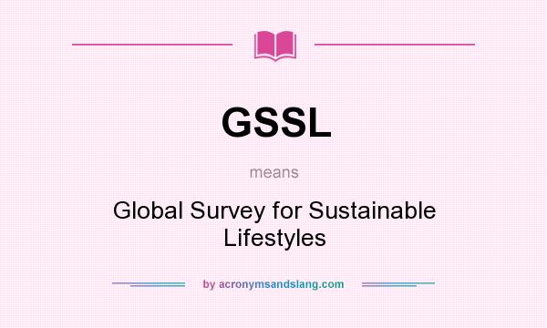 What does GSSL mean? It stands for Global Survey for Sustainable Lifestyles
