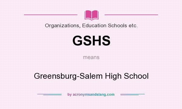 What does GSHS mean? It stands for Greensburg-Salem High School