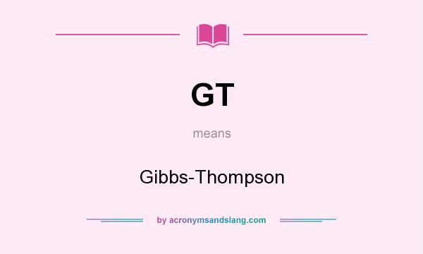 What does GT mean? It stands for Gibbs-Thompson