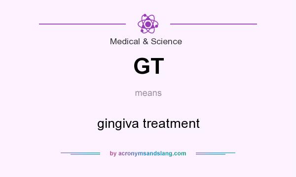 What does GT mean? It stands for gingiva treatment