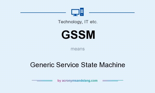 What does GSSM mean? It stands for Generic Service State Machine