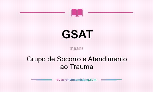 What does GSAT mean? It stands for Grupo de Socorro e Atendimento ao Trauma