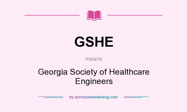 What does GSHE mean? It stands for Georgia Society of Healthcare Engineers