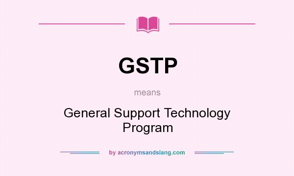 What does GSTP mean? It stands for General Support Technology Program