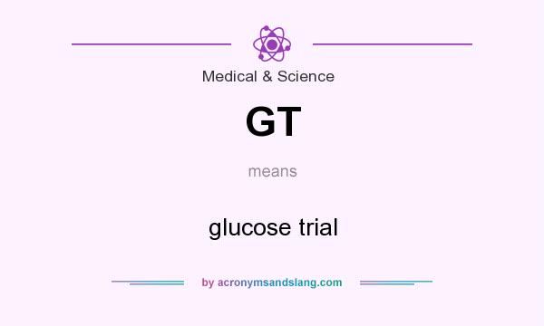 What does GT mean? It stands for glucose trial