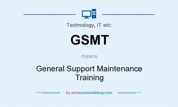 What does GSMT mean? It stands for General Support Maintenance Training