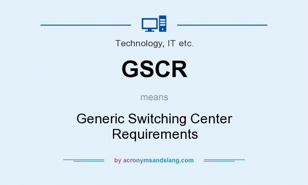 What does GSCR mean? It stands for Generic Switching Center Requirements