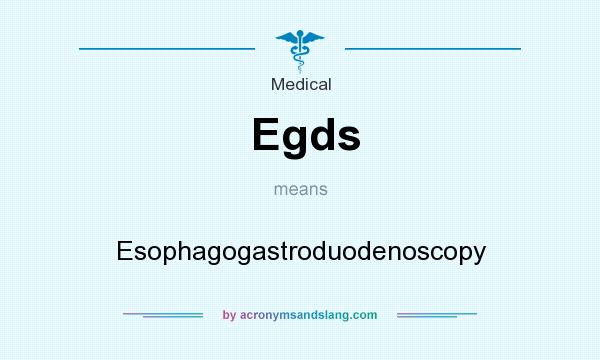 What does Egds mean? It stands for Esophagogastroduodenoscopy