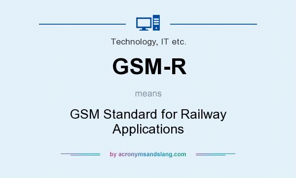 What does GSM-R mean? It stands for GSM Standard for Railway Applications
