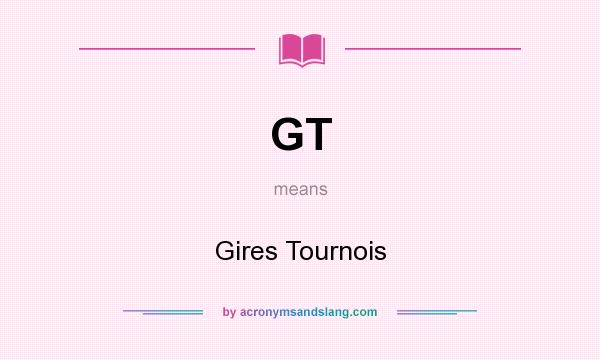 What does GT mean? It stands for Gires Tournois