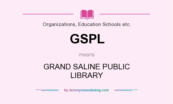 What does GSPL mean? It stands for GRAND SALINE PUBLIC LIBRARY