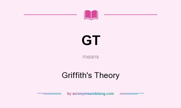 What does GT mean? It stands for Griffith`s Theory