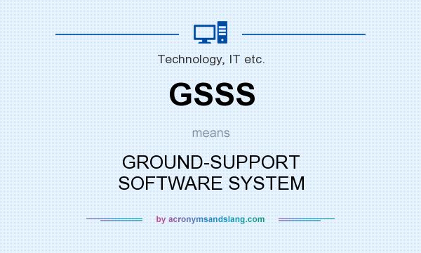 What does GSSS mean? It stands for GROUND-SUPPORT SOFTWARE SYSTEM