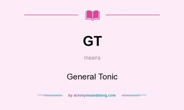 What does GT mean? It stands for General Tonic