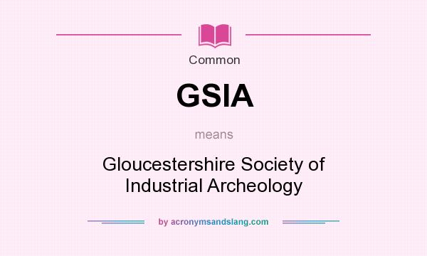 What does GSIA mean? It stands for Gloucestershire Society of Industrial Archeology