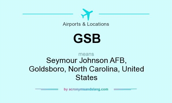 What does GSB mean? It stands for Seymour Johnson AFB, Goldsboro, North Carolina, United States