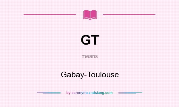 What does GT mean? It stands for Gabay-Toulouse