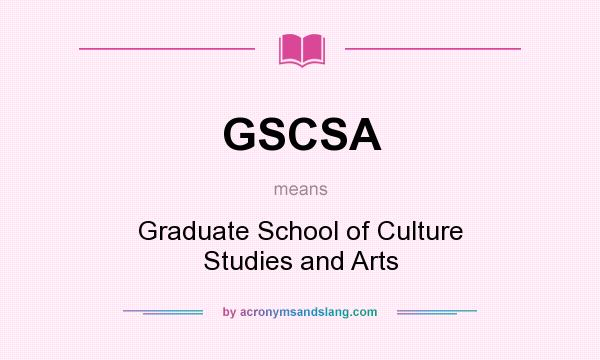 What does GSCSA mean? It stands for Graduate School of Culture Studies and Arts