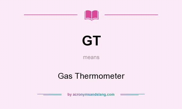 What does GT mean? It stands for Gas Thermometer