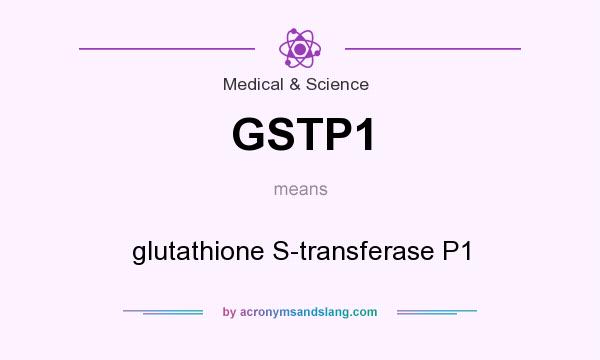What does GSTP1 mean? It stands for glutathione S-transferase P1