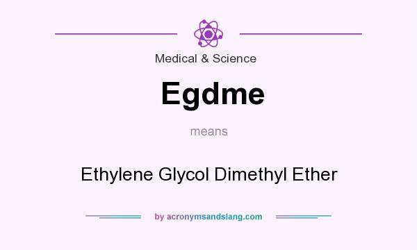 What does Egdme mean? It stands for Ethylene Glycol Dimethyl Ether