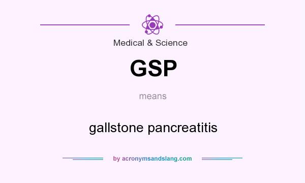 What does GSP mean? It stands for gallstone pancreatitis