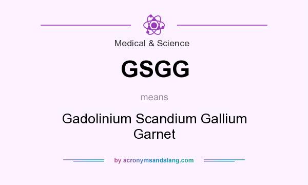 What does GSGG mean? It stands for Gadolinium Scandium Gallium Garnet