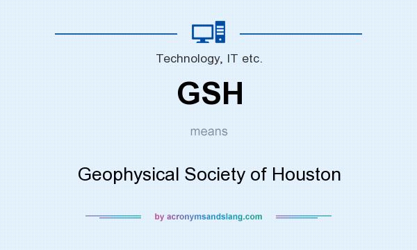 What does GSH mean? It stands for Geophysical Society of Houston