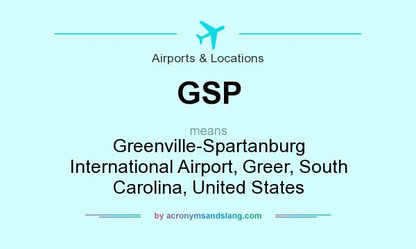 What does GSP mean? It stands for Greenville-Spartanburg International Airport, Greer, South Carolina, United States