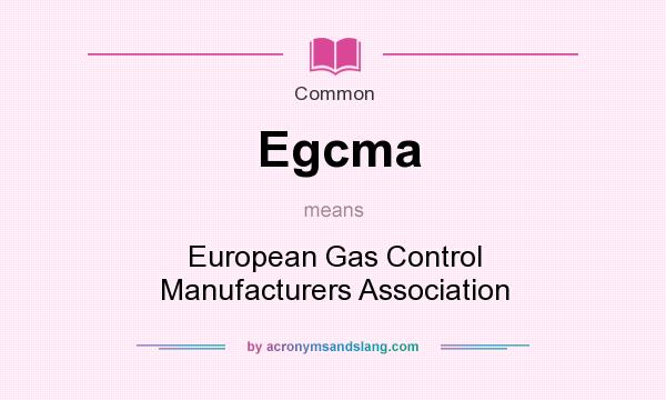 What does Egcma mean? It stands for European Gas Control Manufacturers Association