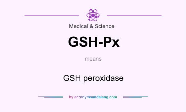 What does GSH-Px mean? It stands for GSH peroxidase