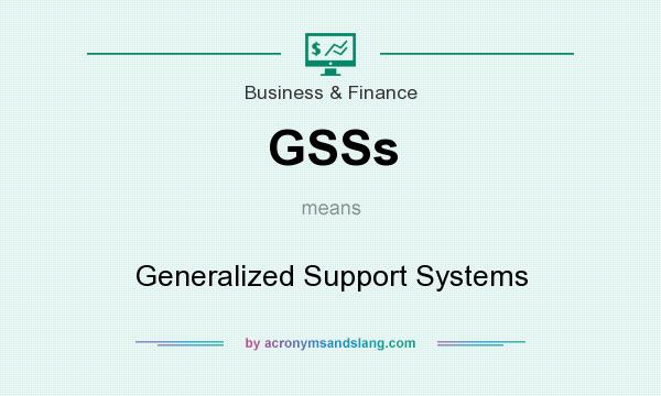 What does GSSs mean? It stands for Generalized Support Systems