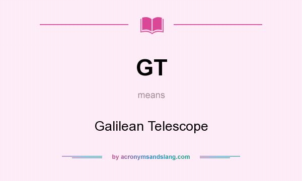 What does GT mean? It stands for Galilean Telescope