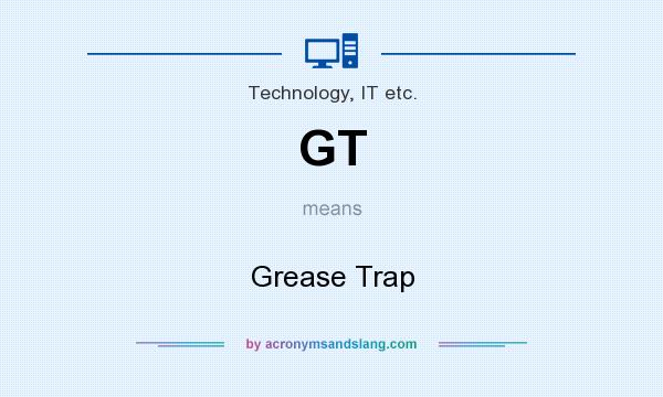 What does GT mean? It stands for Grease Trap