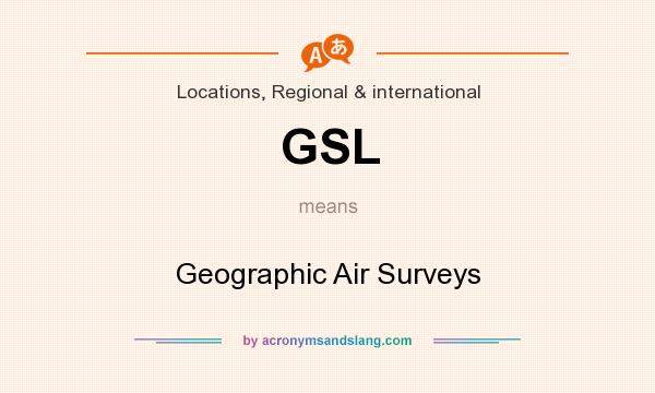 What does GSL mean? It stands for Geographic Air Surveys
