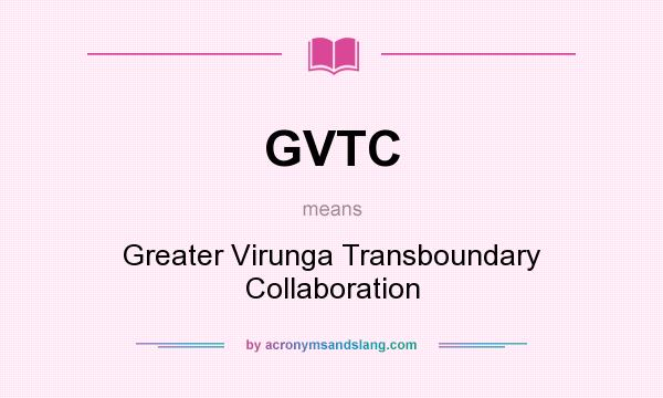 What does GVTC mean? It stands for Greater Virunga Transboundary Collaboration