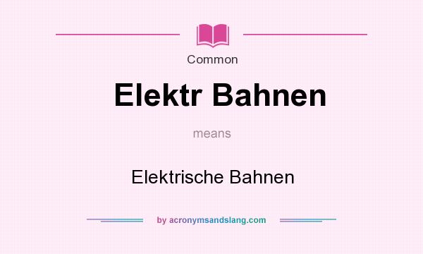 What does Elektr Bahnen mean? It stands for Elektrische Bahnen