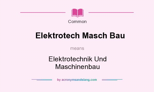 What does Elektrotech Masch Bau mean? It stands for Elektrotechnik Und Maschinenbau